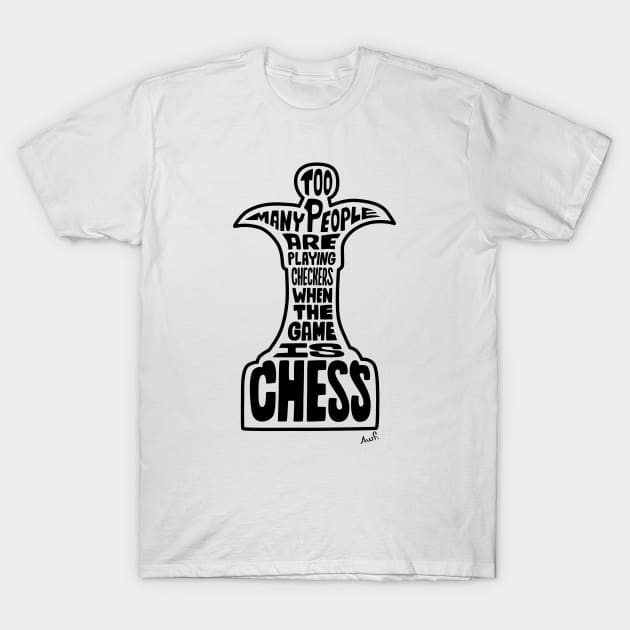 Too many people are playing checkers when the game is chess (black) T-Shirt by AyeletFleming